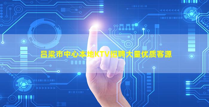 吕梁市中心本地KTV招聘大量优质客源
